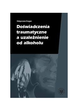 Doświadczenia traumatyczne a uzależnienia od alkoholu