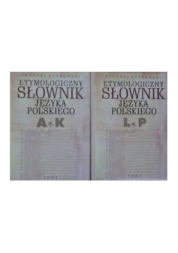 Etymologiczny słownik języka polskiego, T.I-II