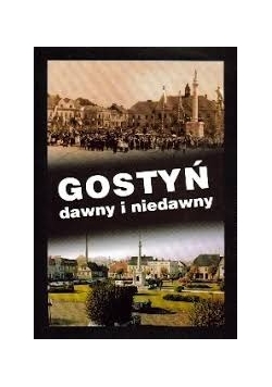 Gostyń dawny i niedawny