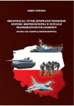 Organizacja i funkcjonowanie polskiego systemu bezpieczeństwa w sytuacji transgranicznych zagrożeń