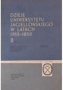 Dzieje Uniwersytetu Jagiellońskiego w latach 1765-1850, Tom II, Cz.I
