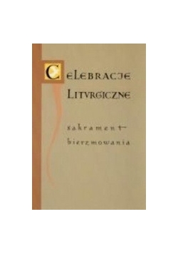 Celebracje liturgiczne sakrament bierzmowania