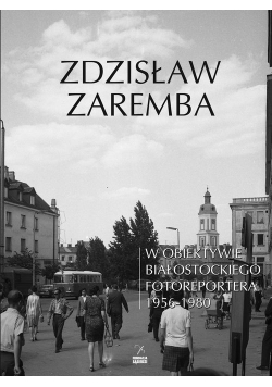 W obiektywie białostockiego fotoreportera 1956-1980