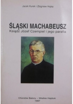 Śląski Machabeusz. Ksiądz Józef Czempiel i jego parafia