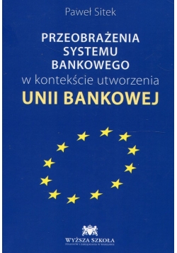 Przeobrażenia systemu bankowego w kontekście utworzenia Unii Bankowej