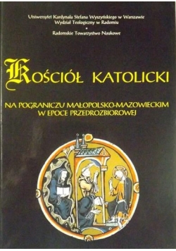 Kościół Katolicki na pograniczu małopolsko-mazowieckim w epoce przedrozbiorowej