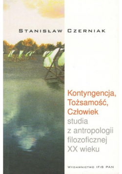Kontyngencja Tożsamość Człowiek studia z antropologii filozoficznej XX w
