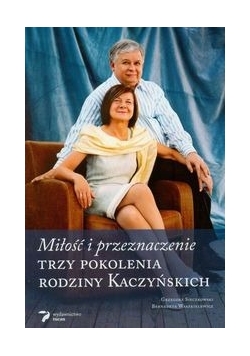 Miłość i przeznaczenie. Trzy pokolenia rodziny Kaczyńskich