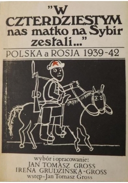 W czterdziestym nas matko na Sybir zesłali… Polska a Rosja 1939-42