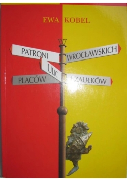 Patroni wrocławskich placów ,ulic i zaułków ,z autografem Ewy Kobel