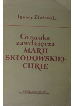 Co nauka zawdzięcza Marii Skłodowskiej Curie