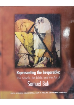 Representing the Irreparable: The Shoah, the Bible, and the Art of Samuel Bak
