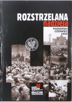 Rozstrzelana nadzieja. Poznański czerwiec 1956