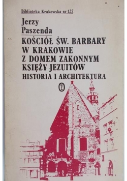 Kościół św. Barbary w Krakowie z domem zakonnym księży jezuitów . Historia i architektura