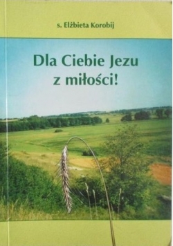 Dla Ciebie Jezu z miłości!