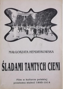 Śladami tamtych cieni Film w kulturze polskiej przełomu stuleci 1895 1914