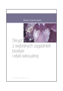 Skrypt z wybranych zagadnień bioetyki i etyki seksualnej