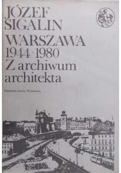 Warszawa 1944 - 1980 z archiwum architekta tom I