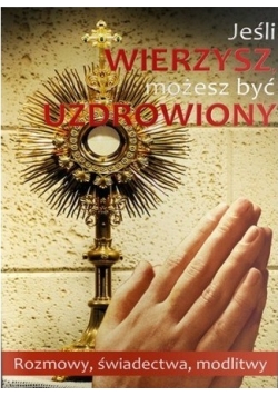 Jeśli wierzysz  możesz być uzdrowiony