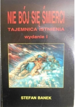 Nie bój się śmierci. Tajemnica Istnienia