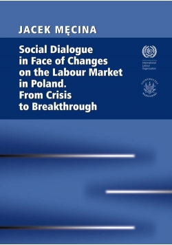 Social Dialogue in Face of Changes on the Labour Market in Poland. From Crisis to Breakthrough