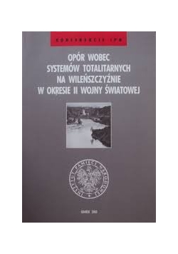 Opór wobec systemów totalitarnych na Wileńszczyźnie w okresie II Wojny Światowej