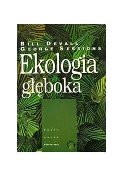 Ekologia głęboka. Żyć w przekonaniu, iż Natura coś znaczy