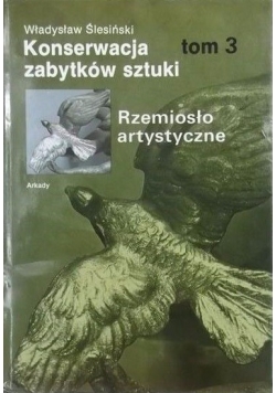 Konserwacja zabytków sztuki. Rzemiosło artystyczne, t.III