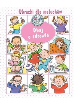 Obrazki dla maluchów - Dbaj o zdrowie w.2018