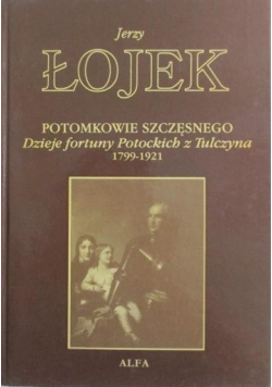 Potomkowie Szczęsnego Dzieje fortuny Potockich z Tulczyna 1799 - 1921