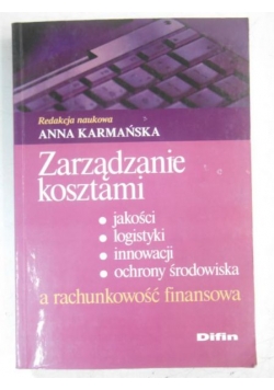Zarządzanie kosztami jakości, logistyki, innowacji, ochrony środowiska a rachunkowość finansowa