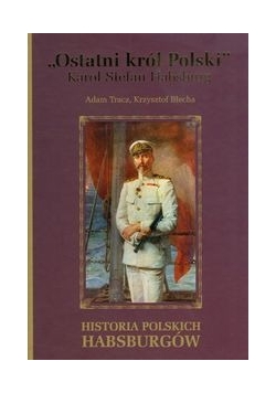 Ostatni król Polski Karol Stefan Habsburg