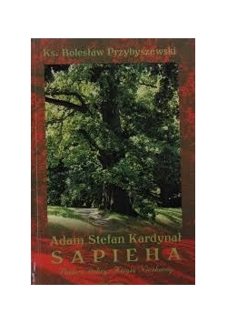 Adam Stefan Kardynał Sapiecha Pasterz dobry książę niezłomny, 1867 1951