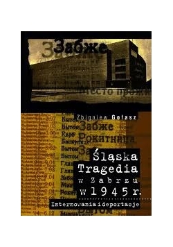 Śląska tragedia w Zabrzu w 1945 r. Internowania i deportacje