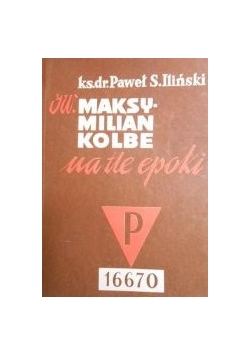 Św. Maksymilian Kolbe na tle epoki