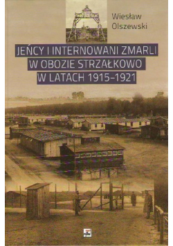 Jeńcy i internowani zmarli w obozie Strzałkowo w latach 1915 - 1921