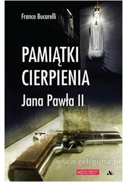 Pamiątki cierpienia Jana Pawła II