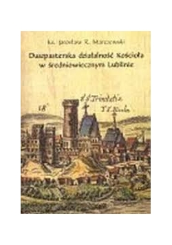 Duszpasterska działalność Kościoła w średniowiecznym Lublinie