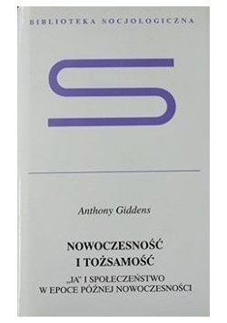 Nowoczesność i tożsamość. Ja i społeczeństwo w epoce późnej nowoczesności