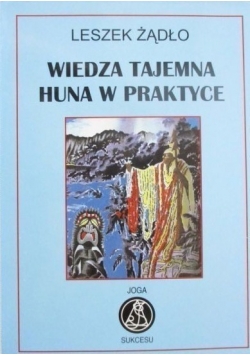 Wiedza tajemna Huna w praktyce