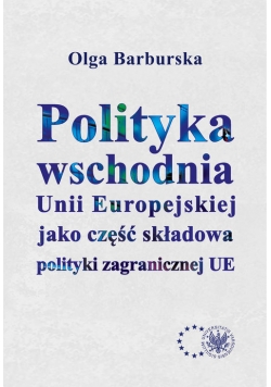 Polityka wschodnia Unii Europejskiej jako część składowa polityki zagranicznej UE
