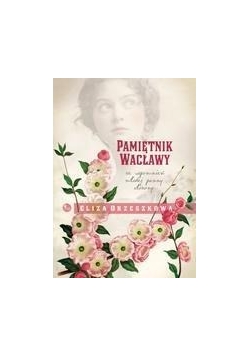 Pamiętnik Wacławy. Ze wspomnień młodej panny. Tom I