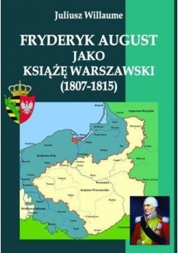 Fryderyk August jako książę warszawski (1807-1815)
