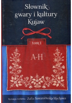 Słownik gwary i kultury Kujaw Tom 1 A-H