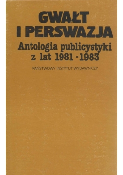 Gwałt i perswazja.Antologia publicystyki z lat 1981-1983