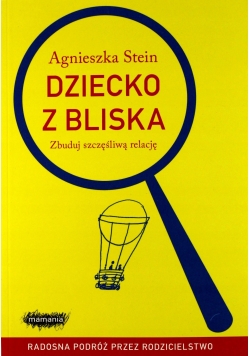 Dziecko z bliska Zbuduj szczęśliwą relację