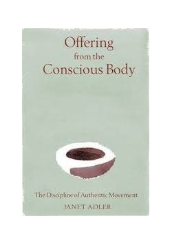Offering from the Conscious Body : The Discipline of Authentic Movement