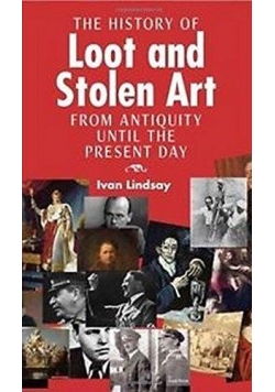 The History of Loot and Stolen Art: From Antiquity Until the Present Day
