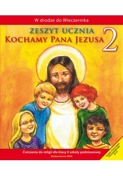 Kochamy Pana Jezusa 2 Zeszyt ucznia