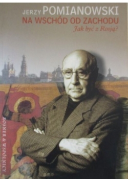 Na wschód od Zachodu. Jak być z Rosją?